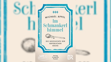 Buchcover "Im Schmankerlhimmel - Die Geschichte der bayerischen Küche" von Michael Appel | Bild: Verlag Friedrich Pustet